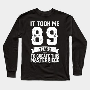 It Took Me 89 Years To Create This Masterpiece Long Sleeve T-Shirt